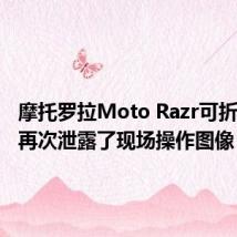 摩托罗拉Moto Razr可折叠手机再次泄露了现场操作图像