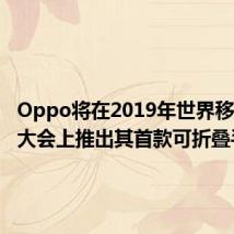 Oppo将在2019年世界移动通信大会上推出其首款可折叠手机