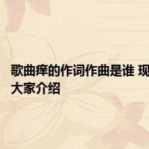 歌曲痒的作词作曲是谁 现在就为大家介绍