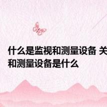 什么是监视和测量设备 关于监视和测量设备是什么