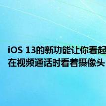 iOS 13的新功能让你看起来像是在视频通话时看着摄像头