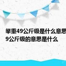 举重49公斤级是什么意思 举重49公斤级的意思是什么
