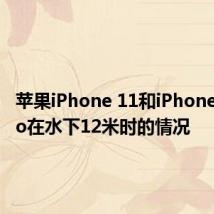 苹果iPhone 11和iPhone 11 Pro在水下12米时的情况