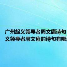 广州起义领导者周文庸诗句 广州起义领导者周文雍的诗句有哪些?