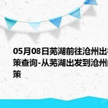 05月08日芜湖前往沧州出行防疫政策查询-从芜湖出发到沧州的防疫政策