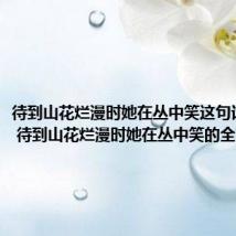 待到山花烂漫时她在丛中笑这句话的意思 待到山花烂漫时她在丛中笑的全文