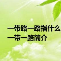 一带路一路指什么意思 一带一路简介