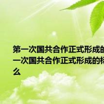 第一次国共合作正式形成的标志 第一次国共合作正式形成的标志是什么