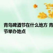 青岛啤酒节在什么地方 青岛啤酒节举办地点