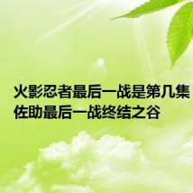 火影忍者最后一战是第几集 鸣人vs佐助最后一战终结之谷