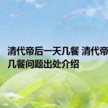 清代帝后一天几餐 清代帝后一天几餐问题出处介绍