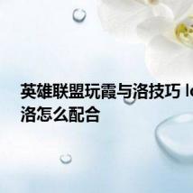 英雄联盟玩霞与洛技巧 lol霞和洛怎么配合
