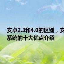 安卓2.3和4.0的区别,安卓4.0系统的十大优点介绍