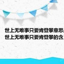 世上无难事只要肯登攀意思是什么 世上无难事只要肯登攀的含义