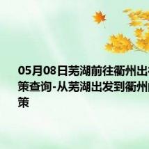 05月08日芜湖前往衢州出行防疫政策查询-从芜湖出发到衢州的防疫政策