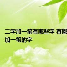 二字加一笔有哪些字 有哪些二字加一笔的字