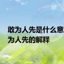 敢为人先是什么意思 敢为人先的解释