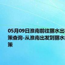 05月09日淮南前往丽水出行防疫政策查询-从淮南出发到丽水的防疫政策