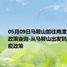 05月09日马鞍山前往鹰潭出行防疫政策查询-从马鞍山出发到鹰潭的防疫政策