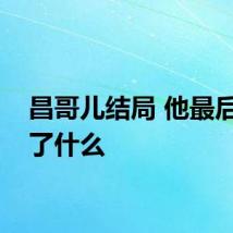 昌哥儿结局 他最后成为了什么