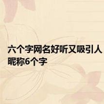六个字网名好听又吸引人 好听的昵称6个字
