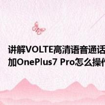 讲解VOLTE高清语音通话功能一加OnePlus7 Pro怎么操作