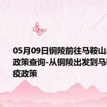 05月09日铜陵前往马鞍山出行防疫政策查询-从铜陵出发到马鞍山的防疫政策