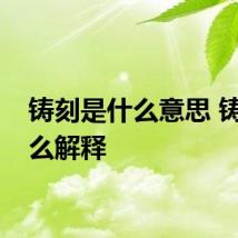 铸刻是什么意思 铸刻怎么解释