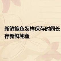 新鲜鲍鱼怎样保存时间长 如何保存新鲜鲍鱼