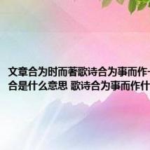 文章合为时而著歌诗合为事而作一句中的合是什么意思 歌诗合为事而作什么意思