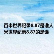 百米世界纪录8.87是谁人 保持百米世界纪录8.87的是谁