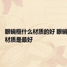 眼镜框什么材质的好 眼镜框什么材质是最好