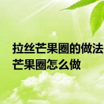 拉丝芒果圈的做法 拉丝芒果圈怎么做