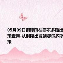 05月09日铜陵前往鄂尔多斯出行防疫政策查询-从铜陵出发到鄂尔多斯的防疫政策