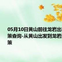 05月10日黄山前往龙岩出行防疫政策查询-从黄山出发到龙岩的防疫政策