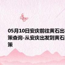 05月10日安庆前往黄石出行防疫政策查询-从安庆出发到黄石的防疫政策