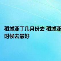 稻城亚丁几月份去 稻城亚丁什么时候去最好