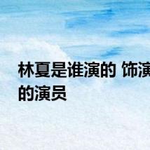 林夏是谁演的 饰演林夏的演员