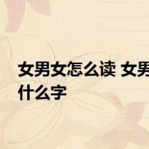 女男女怎么读 女男女是什么字