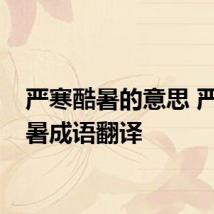 严寒酷暑的意思 严寒酷暑成语翻译