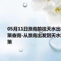 05月11日淮南前往天水出行防疫政策查询-从淮南出发到天水的防疫政策