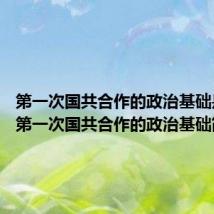 第一次国共合作的政治基础是什么 第一次国共合作的政治基础简述