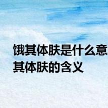 饿其体肤是什么意思 饿其体肤的含义