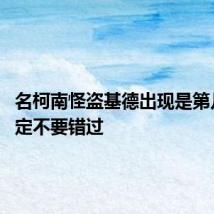名柯南怪盗基德出现是第几集 一定不要错过