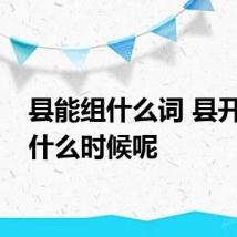 县能组什么词 县开始于什么时候呢