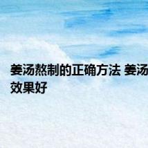姜汤熬制的正确方法 姜汤怎么熬效果好