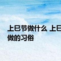 上巳节做什么 上巳节要做的习俗