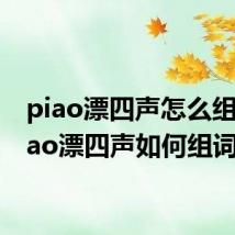 piao漂四声怎么组词 piao漂四声如何组词