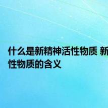 什么是新精神活性物质 新精神活性物质的含义