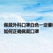 佩戴外科口罩白色一定要朝里吗 如何正确佩戴口罩